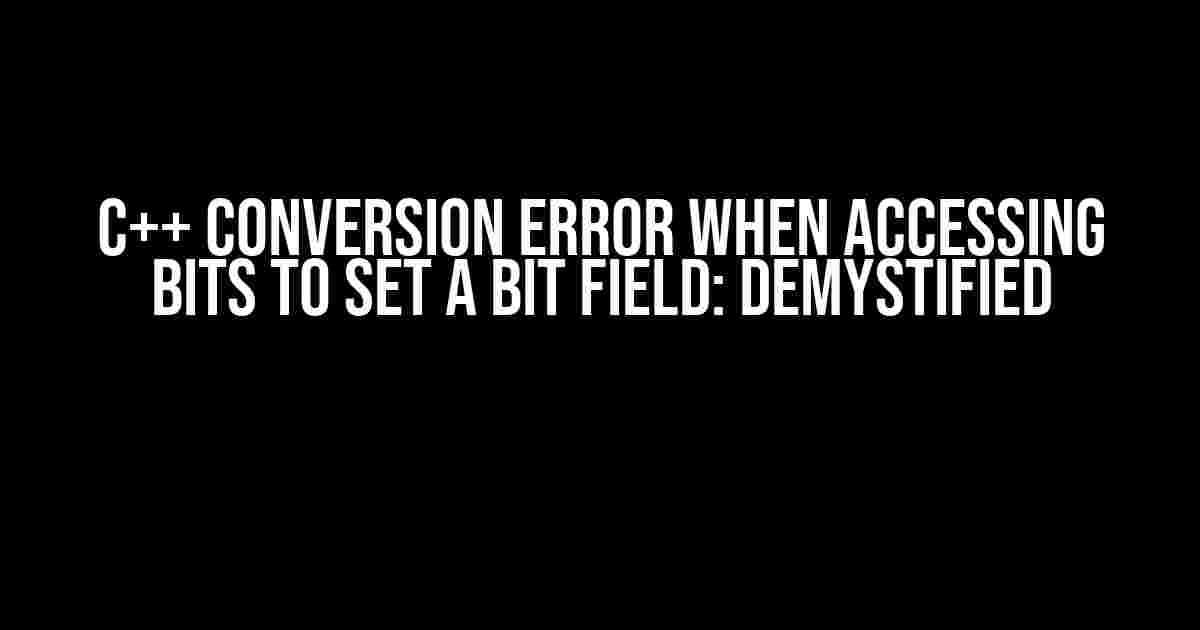 C++ Conversion Error when Accessing Bits to Set a Bit Field: Demystified