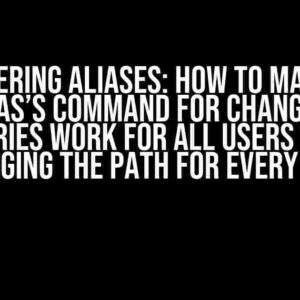 Mastering Aliases: How to Make an Alias’s Command for Changing Directories Work for All Users Without Changing the Path for Every User