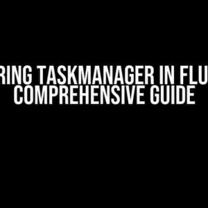 Mastering Taskmanager in Flutter: A Comprehensive Guide