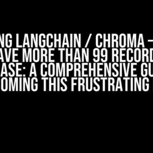 RAG using Langchain / Chroma – Unable to save more than 99 Records to Database: A Comprehensive Guide to Overcoming this Frustrating Error