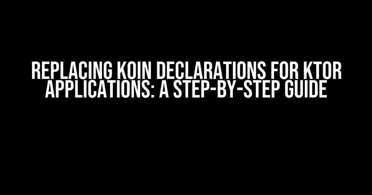 Replacing Koin Declarations for Ktor Applications: A Step-by-Step Guide