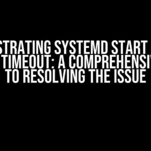 The Frustrating systemd Start BuildKit Service Timeout: A Comprehensive Guide to Resolving the Issue