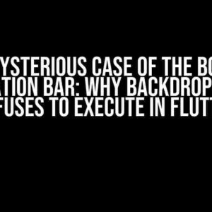 The Mysterious Case of the Bottom Navigation Bar: Why Backdrop Filter Refuses to Execute in Flutter