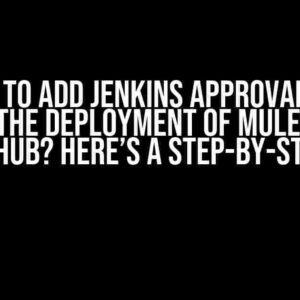 Trying to Add Jenkins Approval Stage Before the Deployment of MuleSoft API in CloudHub? Here’s a Step-by-Step Guide!