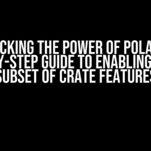 Unlocking the Power of Polars: A Step-by-Step Guide to Enabling Only a Subset of Crate Features