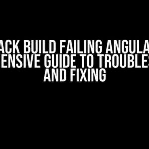 Webpack Build Failing AngularJS: A Comprehensive Guide to Troubleshooting and Fixing